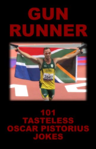 Gun Runner: 101 Tasteless Oscar Pistorius Jokes