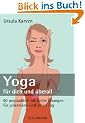 Yoga f�r dich und �berall: 60 unglaublich n�tzliche �bungen - f�r jedermann und jeden Tag