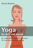 Bücher: Yoga für dich und überall: 60 unglaublich nützliche Übungen - für jedermann und jeden Tag