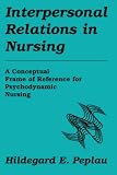 Interpersonal Relations In Nursing: A Conceptual Frame of Reference for Psychodynamic Nursing