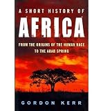 A short history of Africa : from the origins of the human race to the Arab Spring