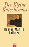 Der Kleine Katechismus Doktor Martin Luthers: Mit der Theologischen Erkl�rung von Barmen 1934, einer Sammlung von Gebeten, biblischen Worten und ... �ber das Kirchenjahr und die B�cher der Bibel - Martin Luther