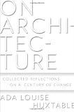 On Architecture: Collected Reflections on a Century of Change