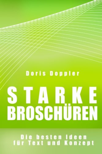 Starke Broschüren Die besten Ideen für Text und Konzept (German Edition)