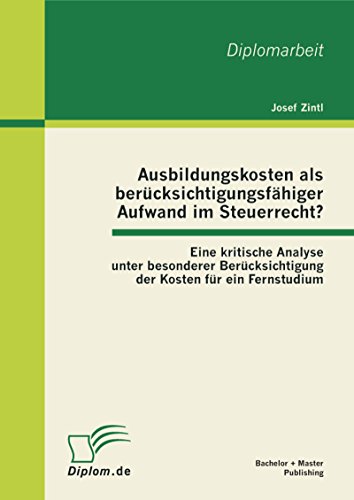 Ausbildungskosten als berücksichtigungsfähiger Aufwand im Steuerrecht?: Eine kritische Analyse unter besonderer Berücksichtigung der Kosten für ein Fernstudium (German Edition)