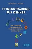 Fitnesstraining f&uuml;r Denker - Ein Programm zur Verbesserung Ihres Denkverm&ouml;gens durch Spiele - Marco Meirovitz, Paul I. Jacobs