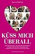 K�ss mich �berall - 33 Frauen berichten von erotischen Begegnungen, grenz�berschreitenden Liebschaften und romantischen Abenteuern rund um den Globus