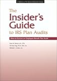 The Insider's Guide to IRS Plan Audits: How to Survive an Employee Benefit Plan Audit