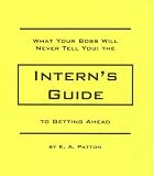 What Your Boss Will Never Tell You: the Intern's Guide to Getting Ahead