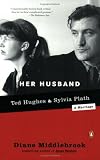 Her Husband: Ted Hughes and Sylvia Plath--A Marriage