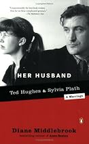 Her Husband: Ted Hughes and Sylvia Plath--A Marriage