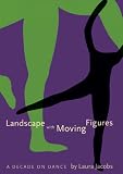 Landscape With Moving Figures: A Decade on Dance (Contemporary Discourse on Movement and Dance)