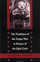 The Tradition of the Trojan War in Homer and the "Epic Cycle"