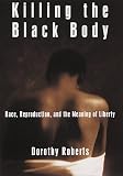 Killing the Black Body : Race, Reproduction, and the Meaning of Liberty