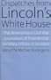 Dispatches from Lincoln's White House: The Anonymous Civil War Journalism of Presidential Secretary William O. Stoddard