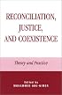 Reconciliation, Justice, and Coexistence: Theory and Practice: Theory and Practice