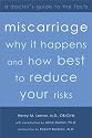 Miscarriage: Why it Happens and How Best to Reduce Your Risks--A Doctor's Guide to the Facts