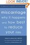 Miscarriage: Why It Happens and How Best to Reduce Your Risks : A Doctor's Guide to the Facts