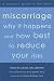 Miscarriage: Why it Happens and How Best to Reduce Your Risks: Why It Happens and How Best to Reduce Your Risks