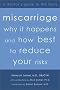 Miscarriage: Why it Happens and How Best to Reduce Your Risks--A Doctor's Guide to the Facts Miscarriage: Why it Happens and How Best to Reduce Your Risks--A Doctor's Guide to the Facts