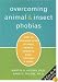 Overcoming Animal & Insect Phobias: How To Conquer Fear Of Dogs, Snakes, Rodents, Bees, Spiders & More