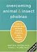 Overcoming Animal & Insect Phobias: How To Conquer Fear Of Dogs, Snakes, Rodents, Bees, Spiders & More