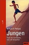 Jungen - Was sie vermissen, was sie brauchen: Ein neues Bild der seelischen Entwicklung unserer Söhne