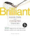Brilliant Food Tips and Cooking Tricks: 5,000 Ingenious Kitchen Hints, Secrets, Shortcuts, and Solutions