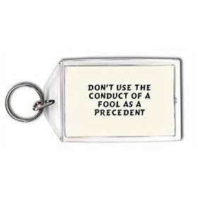 Don't use the conduct of a fool as a precedent Keychain