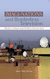 Imagi-Nations and Borderless Television: Media, Culture and Politics Across Asia