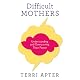 Difficult Mothers: Understanding and Overcoming Their Power