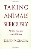 Taking Animals Seriously: Mental Life and Moral Status