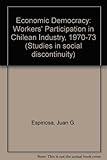 Economic democracy : workers' participation in Chilean industry 1970-1973