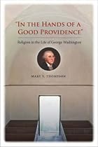 "In the Hands of a Good Providence": Religion in the Life of George Washington