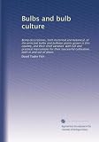 Bulbs and bulb culture: Being descriptions, both historical and botanical, of the principal bulbs and bulbous plants grown in this country, and their ... cultivation, both in and out of doors