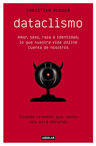 Dataclismo: Amor, sexo, raza e identidad; lo que nuestra vida online cuenta de nosotros (Spanish Edition)