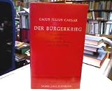 Der B&uuml;rgerkrieg - mit den Berichten &uuml;ber den Alexandrinischen, Afrikanischen und Spanischen Krieg - Gaius Iulius Caesar