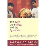 The Bully, the Bullied, and the Bystander: From Preschool to High School, How Parents and Teachers Can Help Break the Cycle of Violence