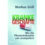 Kranke Gesch�fte. Wie die Pharmaindustrie uns manipuliert