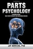 Parts Psychology: A Trauma-Based, Self-State Therapy for Emotional Healing