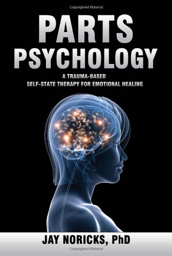 Parts Psychology: A Trauma-Based, Self-State Therapy for Emotional Healing Book Image