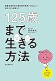 125歳まで生きる方法: 循環生理学者が最前線の研究から伝えたい、長生きする秘訣50