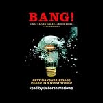 Bang!: Getting Your Message Heard in a Noisy World | Linda Kaplan Thayer,Robin Koval