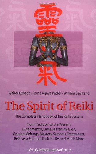 The Spirit of Reiki: From Tradition to the Present  Fundamental Lines of Transmission, Original Writings, Mastery, Symbols, Treatments, Reiki as a ... in Life, and Much More (Shangri-La Series)
