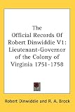The Official Records of Robert Dinwiddie V1: Lieutenant-Governor of the Colony of Virginia 1751-1758: 1