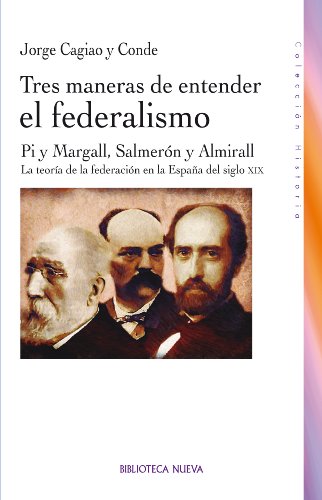 TRES MANERAS DE ENTENDER EL FEDERALISMO (HISTORIA) (Spanish Edition)