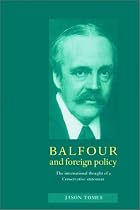 Balfour and Foreign Policy: The International Thought of a Conservative Statesman