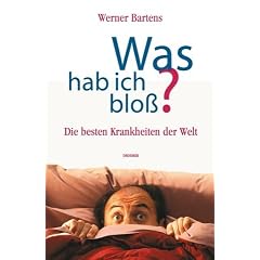 Was hab ich blo�? Die besten Krankheiten der Welt