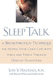 Sleep Talk: A Breakthrough Technique for Helping Your Child Cope With Stress and Thrive Through Difficult Transitions Lois V. Haddad, Patricia Wilson, Judith Searle