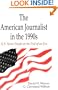 The American Journalist in the 1990s: U.S. News People at the End of An Era (Routledge Communication Series)